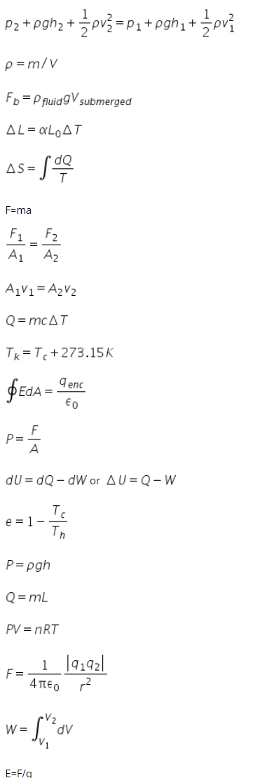 P2 + pgh2 +pv = P1+pgh1+pvi
p =m/V
Fb=P fluidgV submerged
AL = «L0AT
AS =
F=ma
F1
F2
A1
A2
A1V1= A2V2
Q = mcAT
Tk =T+273.15K
ÞEDA = 9enc
€0
F
P=
dU = dQ – dW or AU= Q-W
Tc
e = 1-
Th
P= pgh
Q = mL
PV = nRT
1 ]9192]
F =
4πεο
W =
dV
E=F/q

