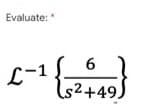 Evaluate:
6
L-1
s²+49)
