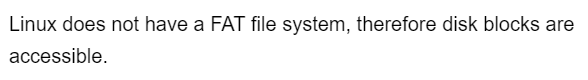Linux does not have a FAT file system, therefore disk blocks are
accessible.