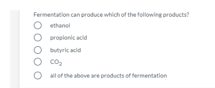 Fermentation can produce which of the following products?
ethanol
propionic acid
butyric acid
CO2
O all of the above are products of fermentation
