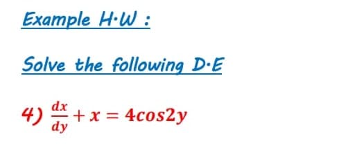 Example H·W :
Solve the following D.E
4) +x = 4cos2y
