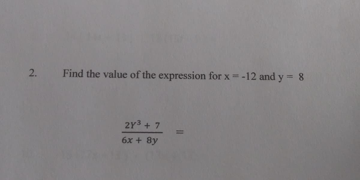 Find the value of the expression for x = -12 and y = 8
2Y3 + 7
6x + 8y
