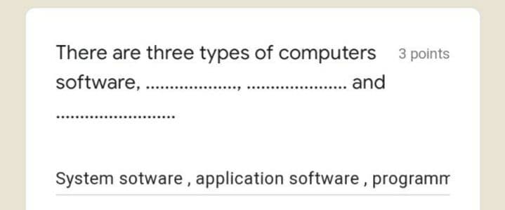 There are three types of computers 3 points
software, .
and
System sotware , application software, programm

