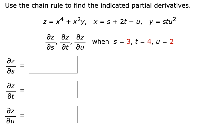 Use the chain rule to find the indicated partial derivatives.
z = x² + x²y₁ x = s + 2t - u, y = stu²
дz
Əs
дz
at
əz
ди
||
||
=
дz дz дz
7
as at du
when s= 3, t = 4, u = 2