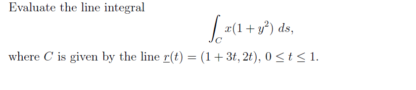 Evaluate the line integral
[x(1.
с
where C is given by the line r(t) = (1 + 3t, 2t), 0 ≤ t≤1.
x(1 + y²) ds,