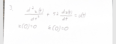 3.
d²₂ (t)
d+²
z(0)=0
+ 52 dz(t) = u(t)
dt
0=(0)3