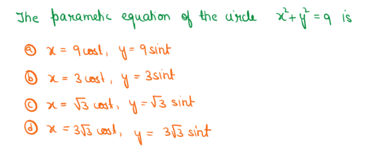 The panamehc equation of the ucde
*+ =9 is
☺ x = 9 uost, y=9 sint
X = 3 cost, y = 3sint
x = B cost, y = J3 sint
x = 353 cost,
313 sint
%3D
