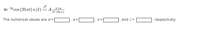 4e
5t cos (25nt) u (t) 4 Ata
The numerical values are A=
a =
and c-
, respectively.
