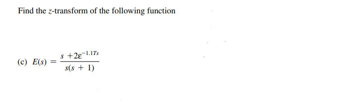 Find the z-transform of the following function
(c) E(s) =
$+28-1.17s
s(s+1)