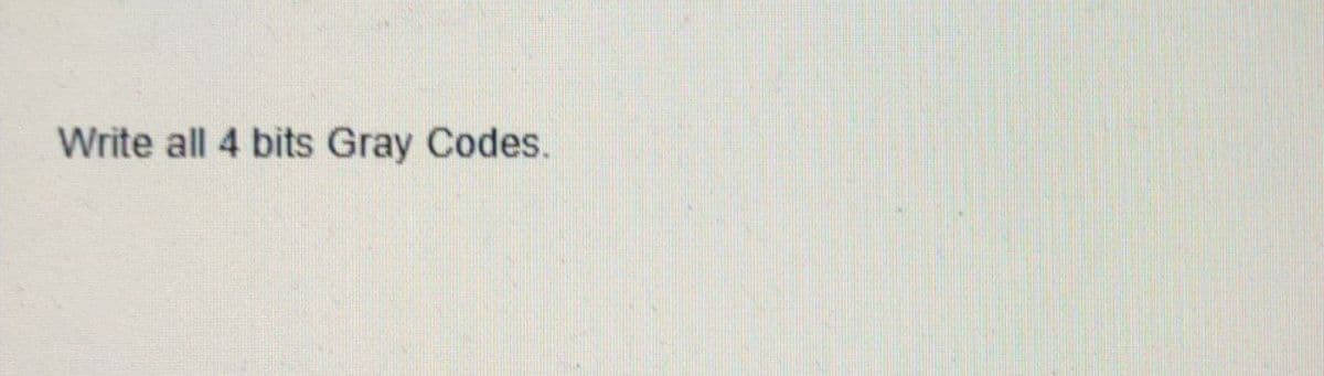 Write all 4 bits Gray Codes.
