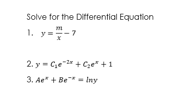 Solve for the Differential Equation
m
1. y =
-- 7
2. y = Ce-2* + Cze* + 1
3. Ae* + Be-* = Iny
