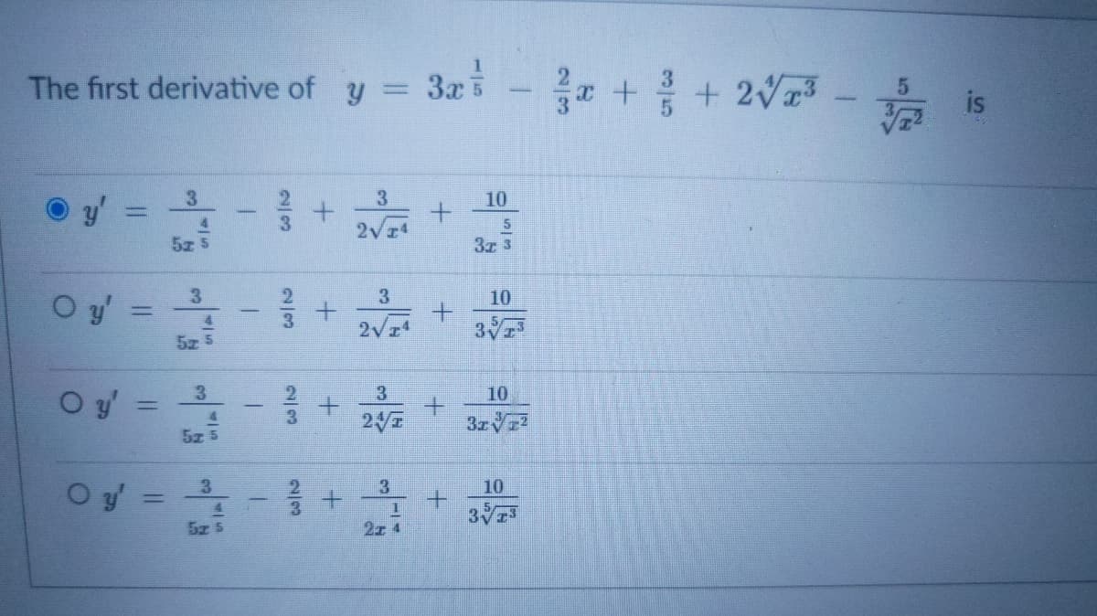 The first derivative of y = 3x5
x ++ 2V3
3
3
10
4.
5z 5
2V4
3z 3
3.
3.
10
O y
%3D
3
5z 5
3
10
%3D
3z
5z 5
3
+.
10
+.
Sz 5
2z 4
2/3
2/3
