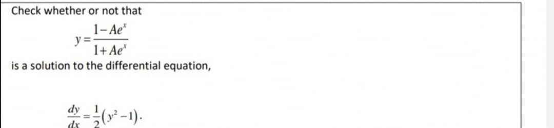 Check whether or not that
1- Ae"
1+ Ae*
is a solution to the differential equation,
dy
(* -1).
dx
