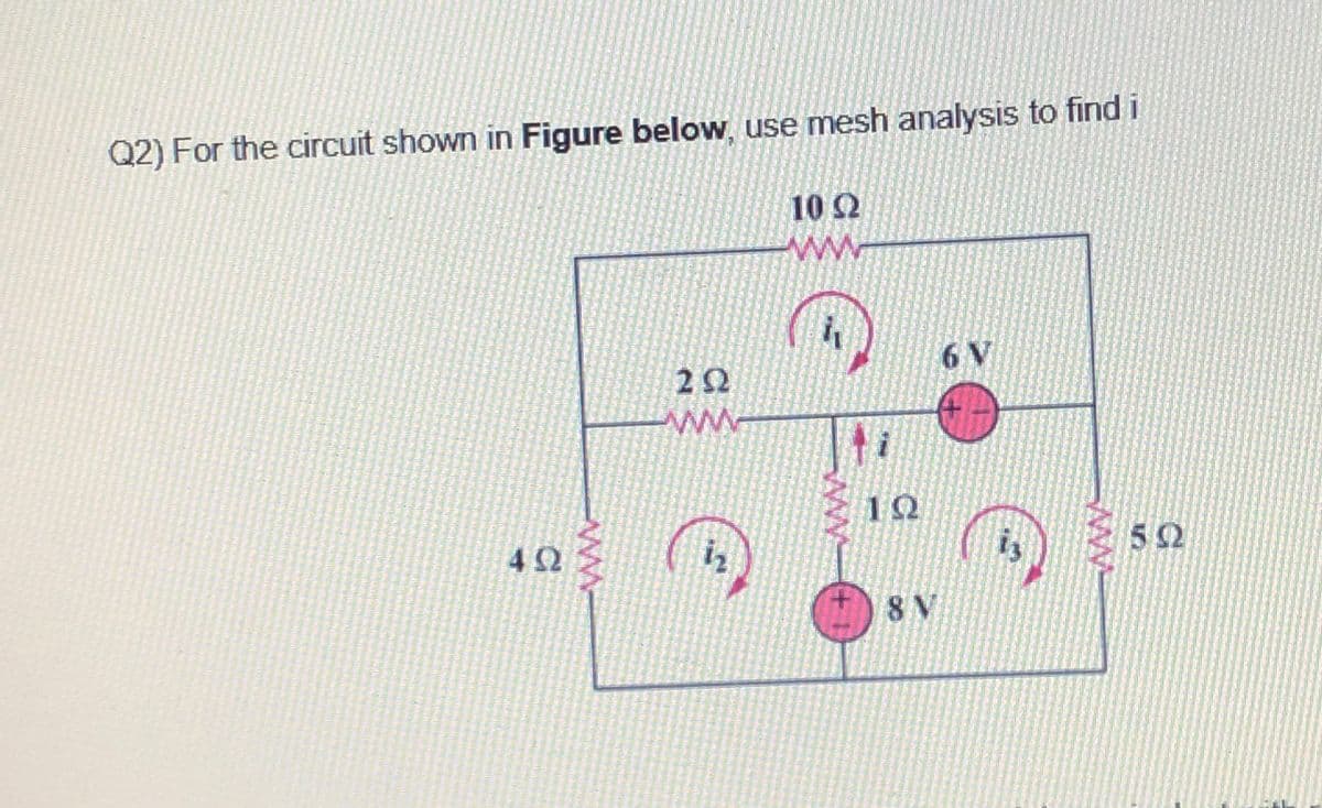 Q2) For the circuit shown in Figure below, use mesh analysis to find i
10 2
6 V
22
12
42
iz
is
52
8 V
