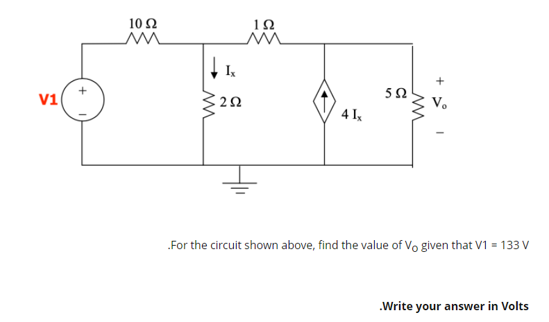 10 Ω
1Ω
Ix
52
V1
Vo
4 I
For the circuit shown above, find the value of Vo given that V1 = 133 V
.Write your answer in Volts
