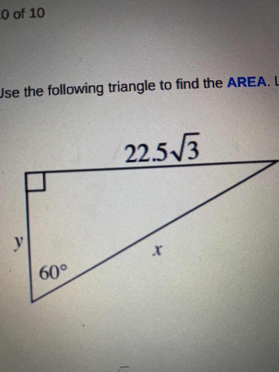 LO of 10
Use the following triangle to find the AREA. L
22.53
60°
