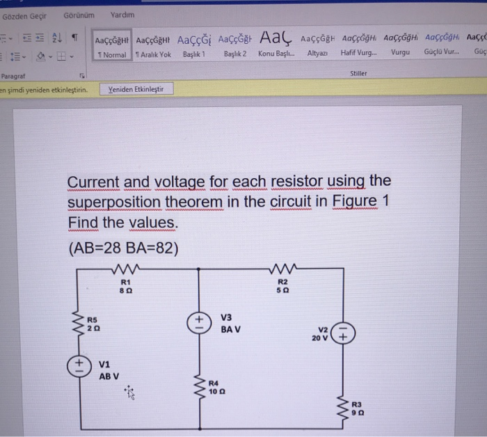 Current and voltage for each resistor using the
superposition theorem in the circuit in Figure 1
Find the values.
(AB=28 BA=82)
R1
80
R2
V3
R5
20
BA V
V2
20 V
V1
AB V
R4
10 0
R3
+1
+1

