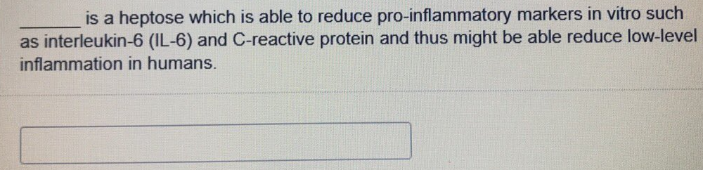 is a heptose which is able to reduce pro-inflammatory markers in vitro such
as interleukin-6 (IL-6) and C-reactive protein and thus might be able reduce low-level
inflammation in humans.
