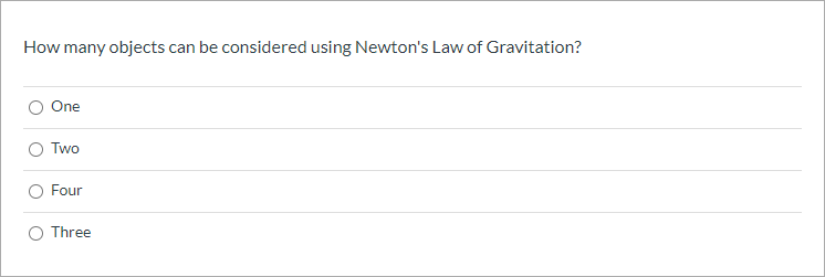 How many objects can be considered using Newton's Law of Gravitation?
One
O Two
Four
O Three
