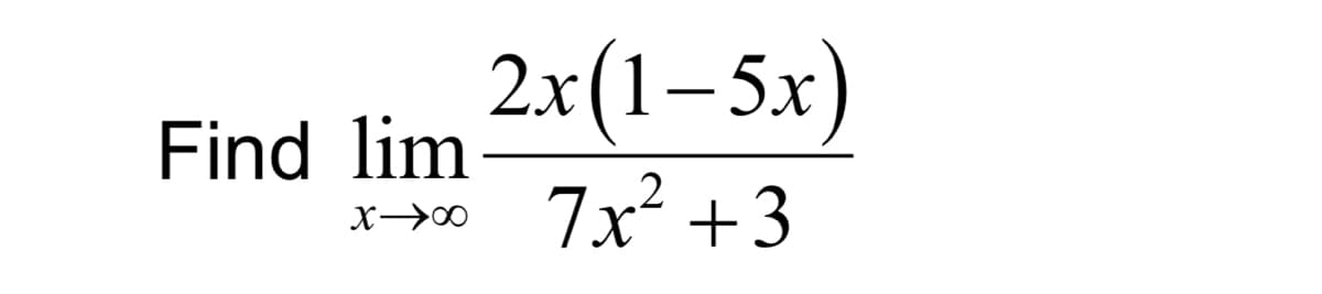 2x(1–5x)
7x² +3
Find lim
