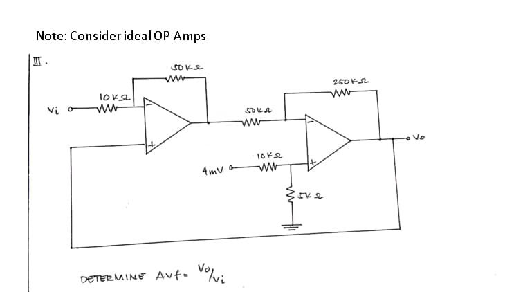 Note: Consider ideal OP Amps
SOKS
ww
260KL
Vi
ww
ww
Vo
4mv
ww
DETERMINE Aufo Vol.
