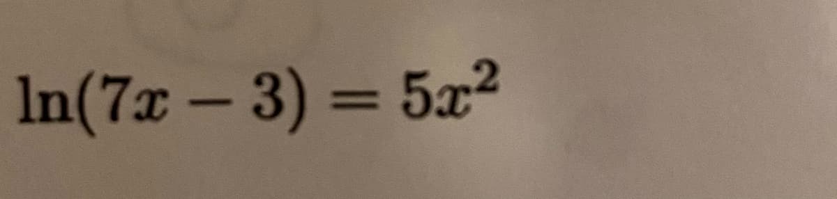 In(7x – 3) = 5x?
%3D
