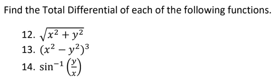 Find the Total Differential of each of the following functions.
12. Vx2 + y2
13. (x2 – y?)3
14. sin-1
