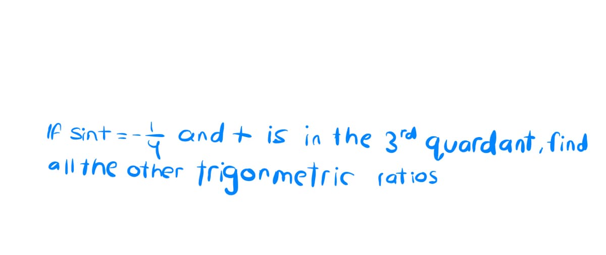 If Sint =
and t is in the 3rd quardant, find
trigormetric
all the other
ratios
