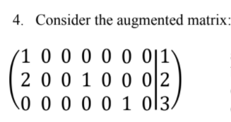 4. Consider the augmented matrix:
(1 0 0 0 0 0 0]1
20 0 1 0 0 0 2
0 0 0 0 0 1 ol3/
