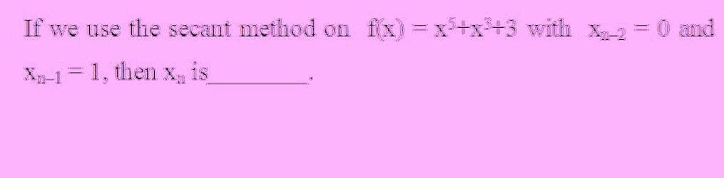 If we use the secant method on fx) = x+x+3 with x2= 0 and
X-1 =1, then X, is
