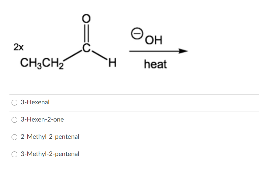 HO,
2х
CH3CH2
H.
heat
O 3-Hexenal
3-Hexen-2-one
2-Methyl-2-pentenal
O 3-Methyl-2-pentenal

