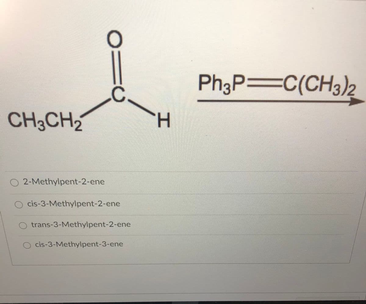 Ph3P=C(CH3)2
CH3CH2
H.
2-Methylpent-2-ene
cis-3-Methylpent-2-ene
trans-3-Methylpent-2-ene
cis-3-Methylpent-3-ene
