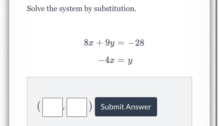 Solve the system by substitution.
8х + 9y 3 — 28
-4x = y
Submit Answer
