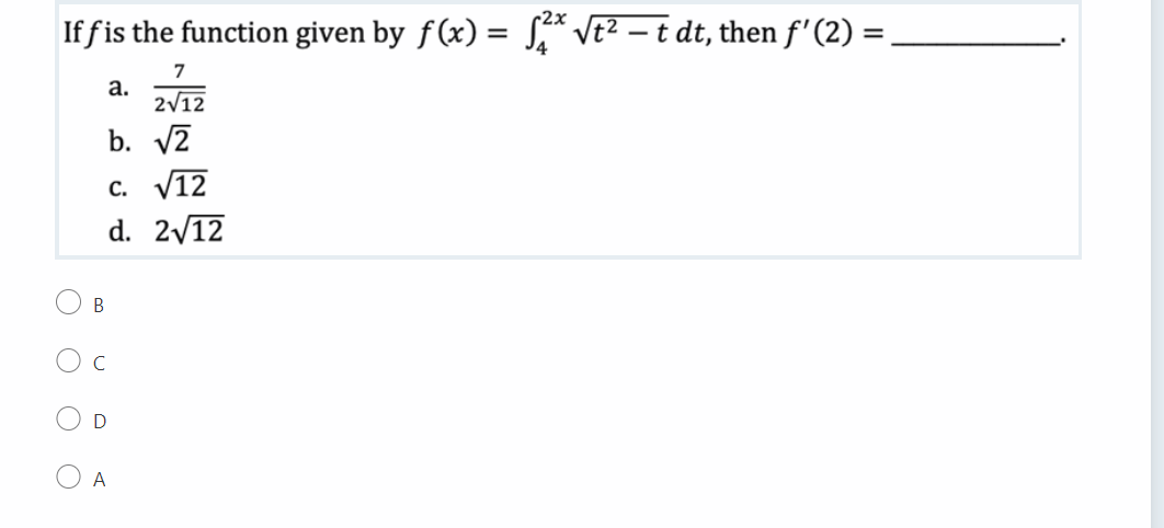 If f is the function given by ƒ(x) = √²* √t² — t dt, then ƒ' (2) =
7
a.
2√12
b. √2
c. √12
d. 2√12
B
A
