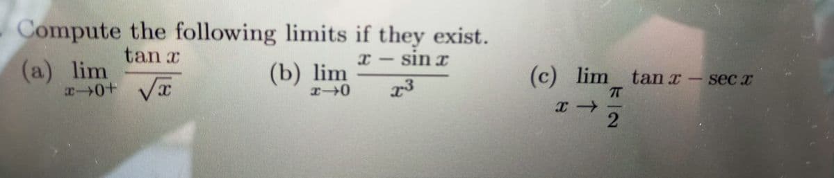 Compute the following limits if they exist.
tan x
sin x
(a) lim
x0+ Vx
-
(b) lim
(c) lim
tan x - seC x
ト|2
