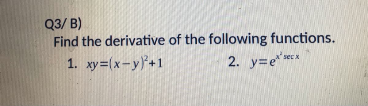 Q3/ B)
Find the derivative of the following functions.
sec x
1. xy=(x-y)*+1
2. y=e*
