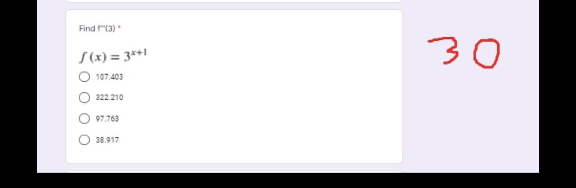 Find f"(3) *
S (x) = 3*+1
30
%3D
107.403
322.210
97.763
O 38.917
