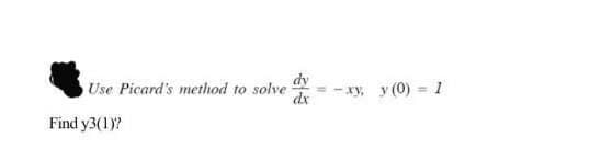 dy
Use Picard's method to solve
dx
xy, y (0) = 1
Find y3(1)?
