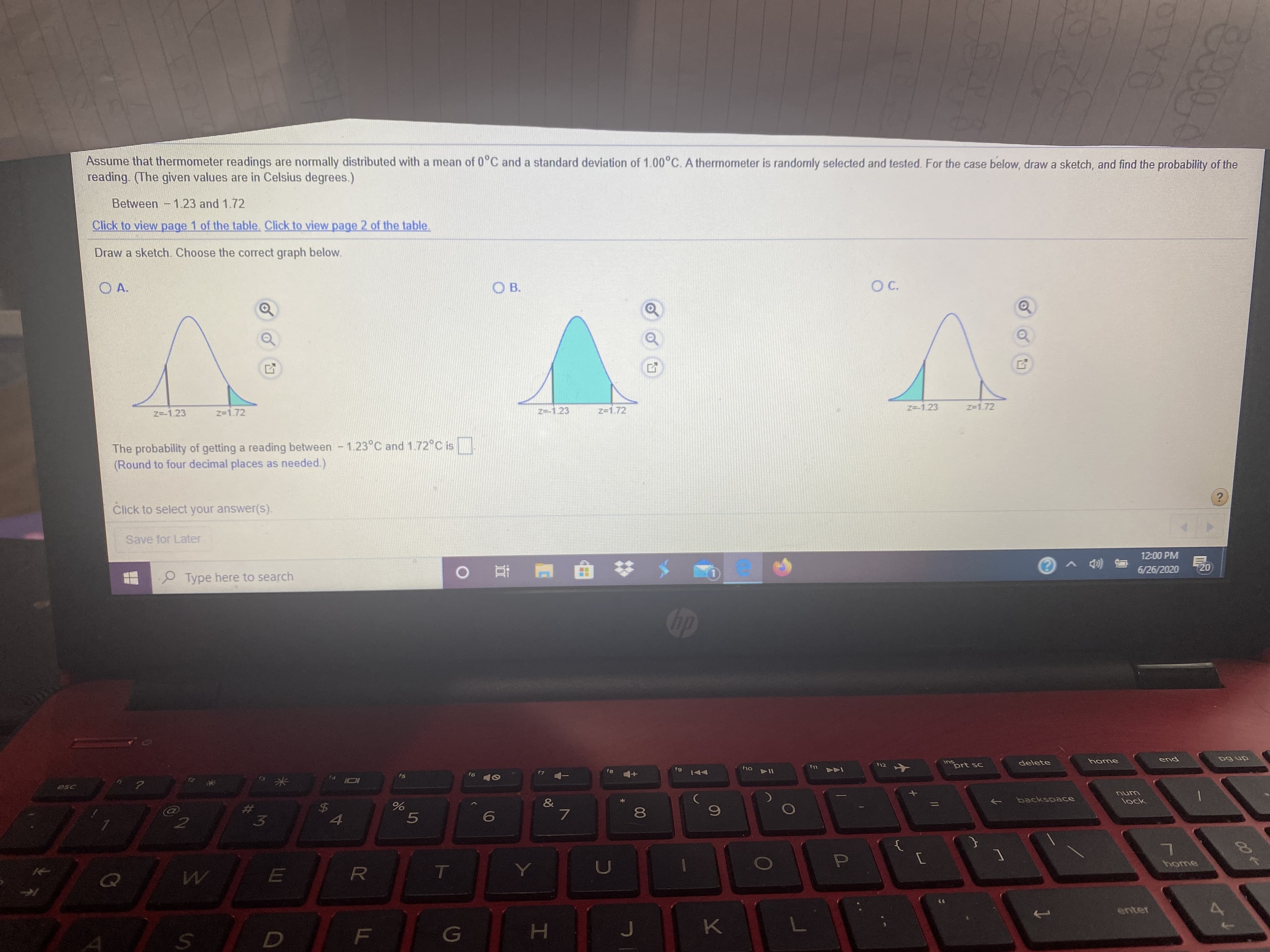 Assume that thermometer readings are normally distributed with a mean of 0°C and a standard deviation of 1.00°C. A thermometer is randomly selected and tested. For the case below, draw a sketch, and find the probability of the
reading. (The given values are in Celsius degrees.)
Between - 1.23 and 1.72
