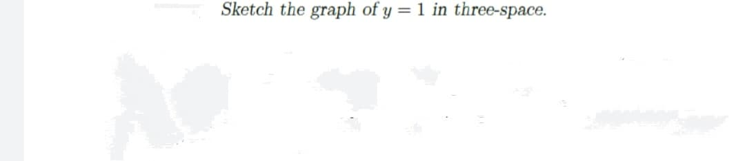 Sketch the graph of y = 1 in three-space.
