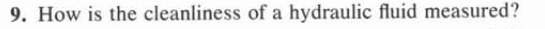 9. How is the cleanliness of a hydraulic fluid measured?
