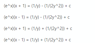 (e^x)(x + 1) = (1/y) - (1/(2y^2)) + c
(e^x)(x - 1) = (1/y) - (1/(2y^2)) + c
(e^x)(x + 1) = (1/y) + (1/(2y^2)) + c
(e^x)(x - 1) = (1/y) + (1/(2y^2)) + c
