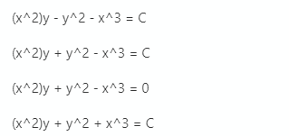 (x^2)y - y^2 - x^3 = C
(x^2)y + y^2 - x^3 = C
(x^2)y + y^2 - x^3 = 0
(x^2)y + y^2 + x^3 = C
