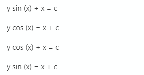 y sin (x) + x = c
y cos (x) = x + c
y cos (x) + x = c
y sin (x) = x + c
