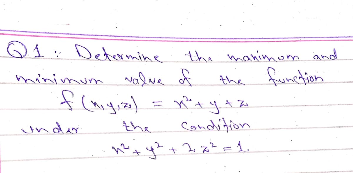Q 1 : Determine
the manimom and
valve of
the function
minimun
under
the
Condition
het y? + 2e x² =1.
