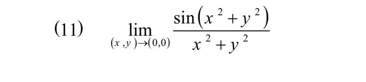 sin(x² + y²)
(11)
lim
(x ,y )→(0,0) x2+y?
