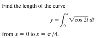 Find the length of the curve
/-
y =
Vcos 2t dt
from x = 0 to x = "/4.
