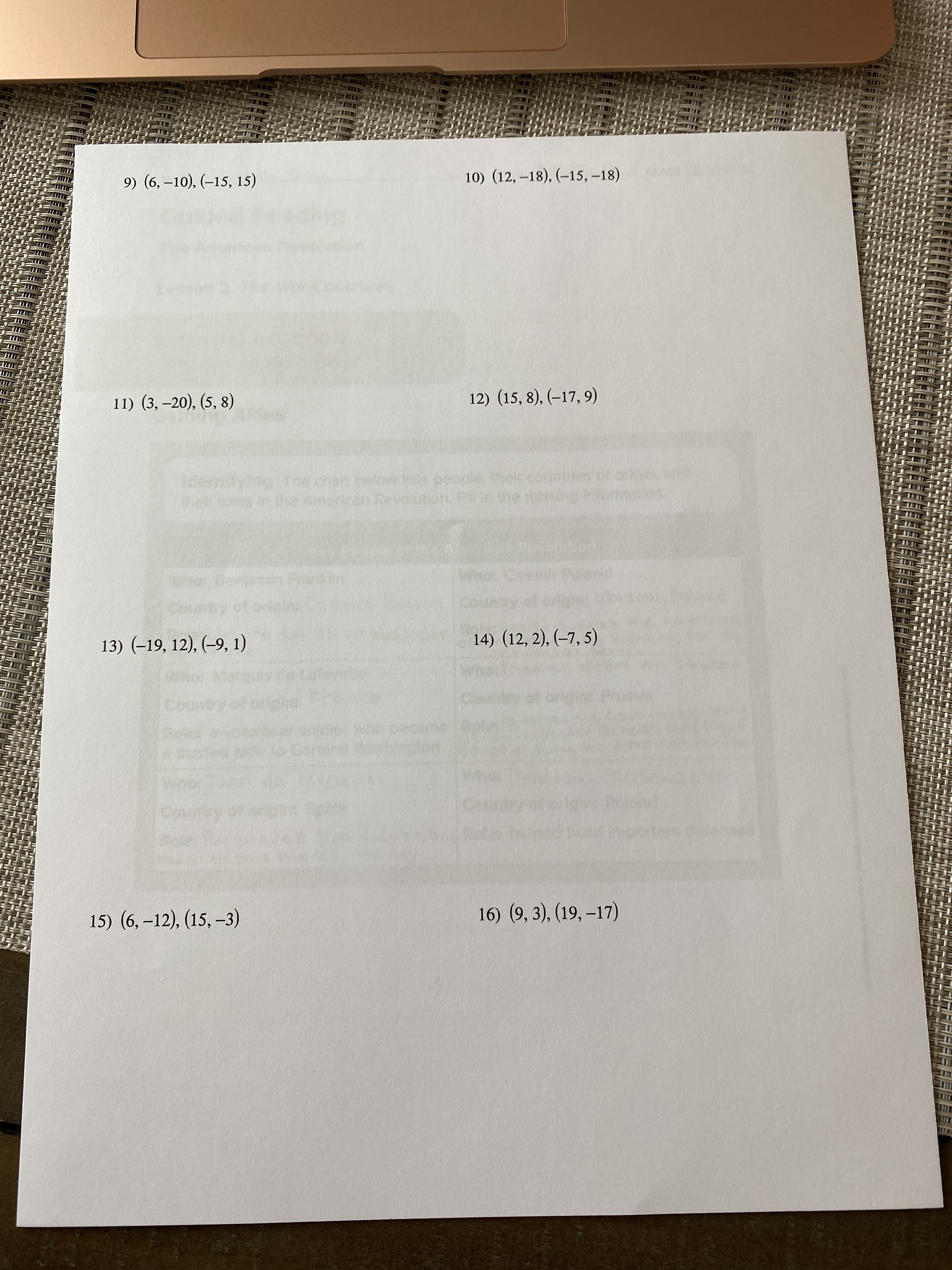 9) (6, –10), (–15, 15)
10) (12, –18), (–15, -18)
11) (3, –20), (5, 8)
12) (15, 8), (–17, 9)
(demttyng The chan bet
he Amo
13) (-19, 12), (-9, 1)
14) (12, 2), (–7, 5)
no
iensa
15) (6, –12), (15, -3)
16) (9, 3), (19, –17)
