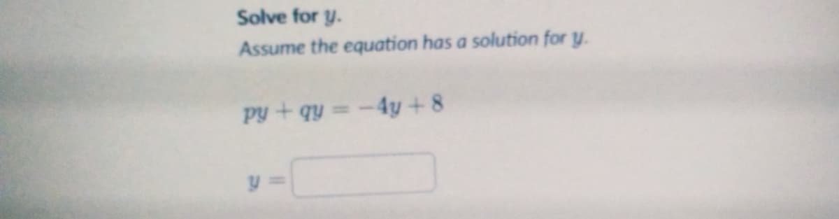 Solve for y.
Assume the equation has a solution for y.
Py + qy =-4y + 8
%3D
y =
