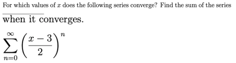 For which values of x does the following series converge? Find the sum of the series
when it converges.
n
3
-
n=0
